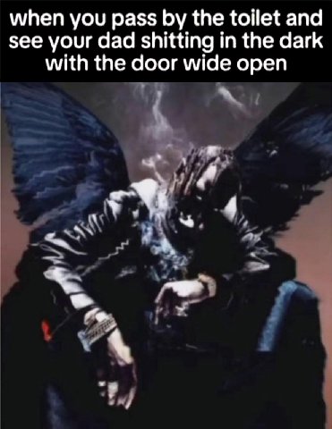 when you pass the toilet and see your dad shitting in the dark with the door wide open к 4