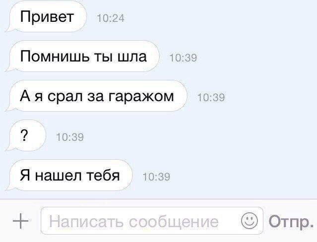 Привет Помнишь ты шла А я срал за гаражом 9 Я нашел тебя Отпр.