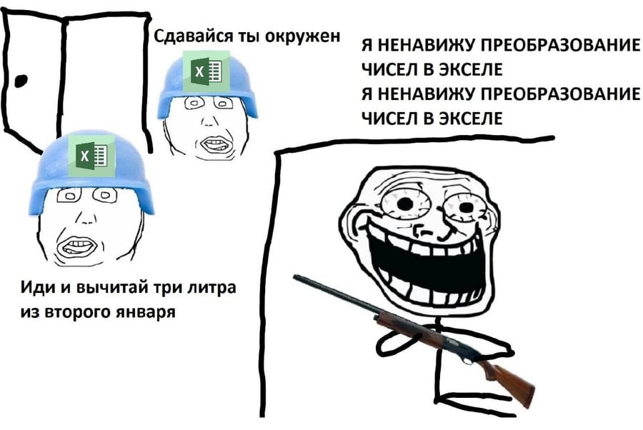 Сдавайся ты окружен Я НЕНАВИЖУ ПРЕОБРАЗОВАНИЕ ЧИСЕЛ В ЭКСЕЛЕ Я НЕНАВИЖУ ПРЕОБРАЗОВАНИЕ ЧИСЕЛ В ЭКСЕЛЕ Иди и вычитай три литра из второго января