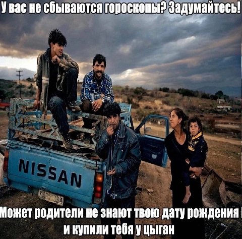 Увас не сбываются гороскопы? Задумайтесь! Может родители не знают твою дату рождения икупили тебя у цыган