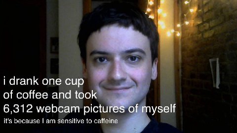 i drank one сир of coffee and too 6,312 webcam pictu узей it's because sensitive to