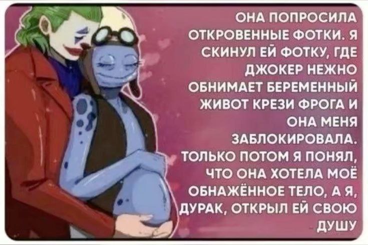 ОНА ПОПРОСИЛА ОТКРОВЕННЫЕ ФОТКИ. Я СКИНУЛ ФОТКУ, ГДЕ ДЖОКЕР НЕЖНО ОБНИМАЕТ БЕРЕМЕННЫЙ ЖИВОТ КРЕЗИ ФРОГА И ОНА МЕНЯ ЗАБЛОКИРОВАЛА. ТОЛЬКО ПОТОМ Я ПОНЯЛ, ЧТО ОНА ХОТЕЛА МОЁ ОБНАЖЁННОЕ ТЕЛО, ДУРАК, ОТКРЫ