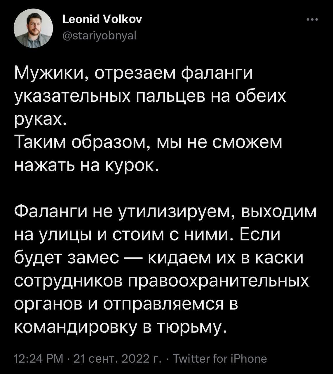 Leonid Volkov @stariyobnyal Мужики, отрезаем фаланги указательных пальцев на обеих руках. Таким образом, мы не сможем нажать на курок. Фаланги не утилизируем, выходим на улицы и стоим с ними. Если буд