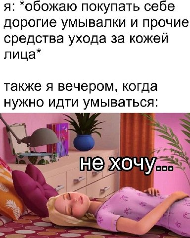 я: "обожаю покупать себе дорогие умывалки и прочие средства ухода за кожей лица* также я вечером, когда нужно идти умываться: or