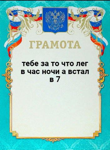 ГРАМОТА тебе за то что лег вчас ночи а встал в7
