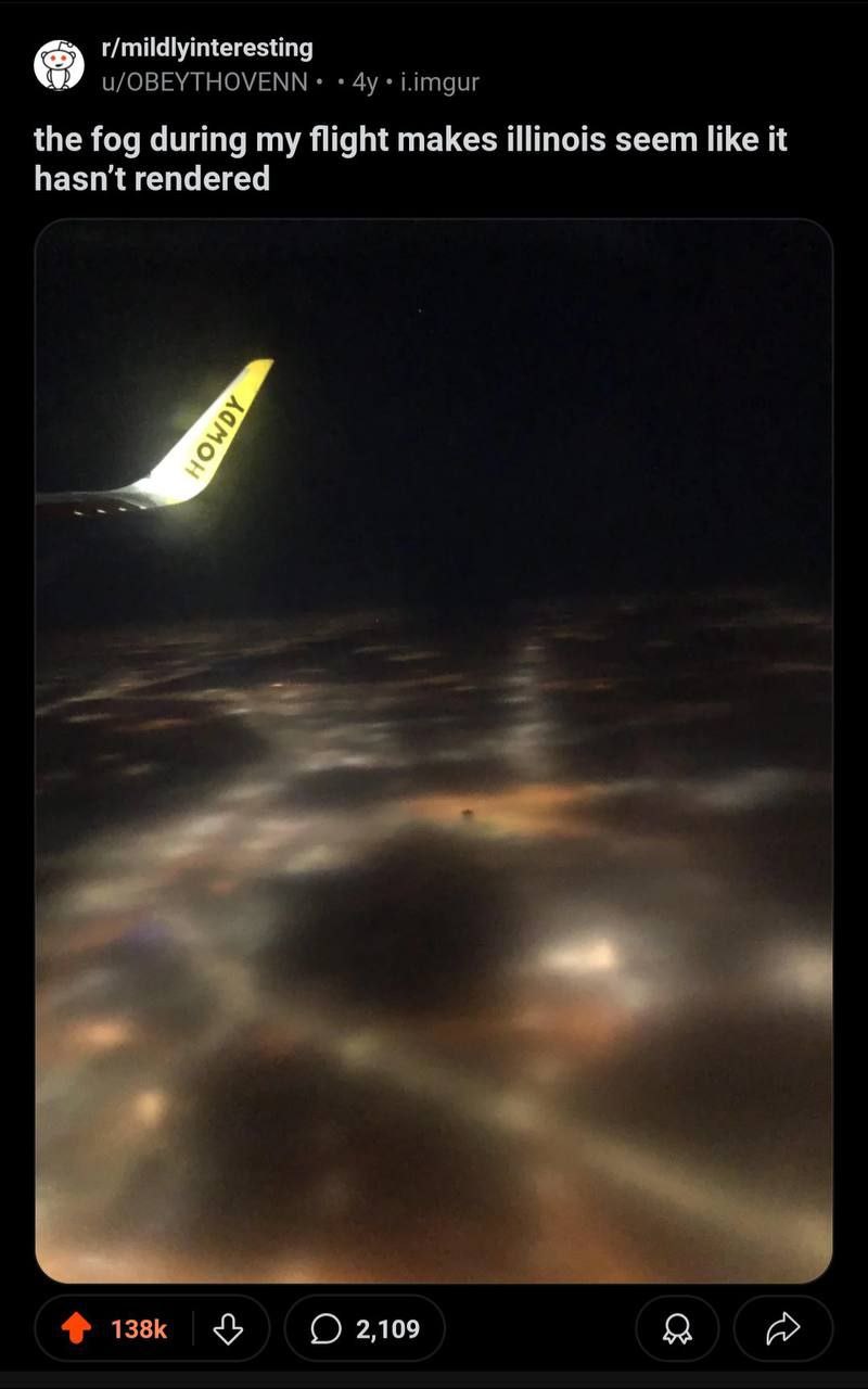 r/mildlyinteresting u/OBEYTHOVENN the fog during my flight makes illinois seem like it hasn't rendered я