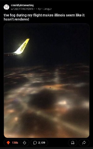 r/mildlyinteresting u/OBEYTHOVENN the fog during my flight makes illinois seem like it hasn't rendered я
