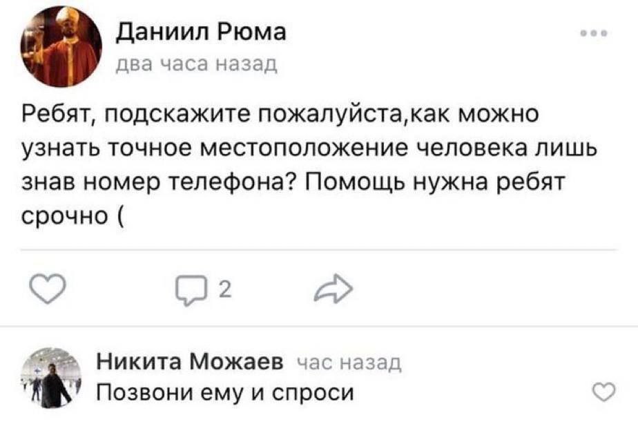 Даниил Рюма два часа назад Ребят, подскажите пожалуйста,как можно узнать точное местоположение человека лишь знав номер телефона? Помощь нужна ребят срочно Никита Можаев час назад Позвони ему и спроси