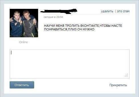 удалить это спам 4 НАУЧИ МЕНЯ ТРОЛИТЬ ВКОНТАКТЕ,ЧТОБЫ HACTE ПОНРАВИТЬСЯ, ПЛИЗ НУЖНО Прикрепить