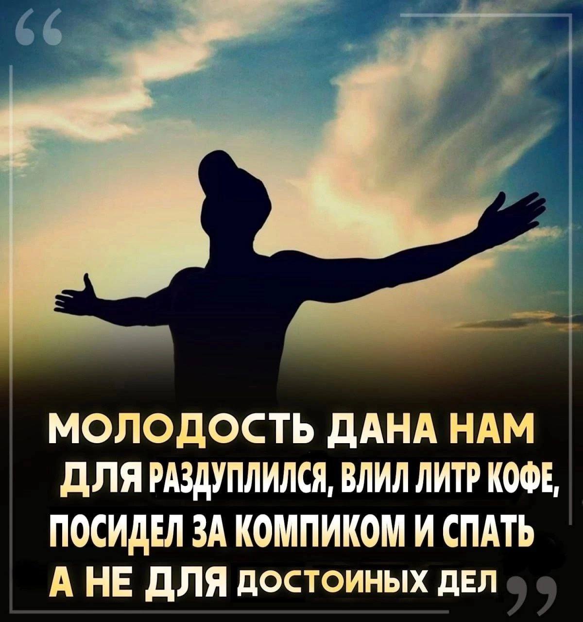 МОЛОДОСТЬ ДАНА НАМ ДЛЯ РАЗДУПЛИЛСЯ, ВЛИЛ ЛИТР КОФЕ, ПОСИДЕЛ ЗА КОМПИКОМ И СПАТЬ А НЕ ДЛЯ достоиных дЕЛ