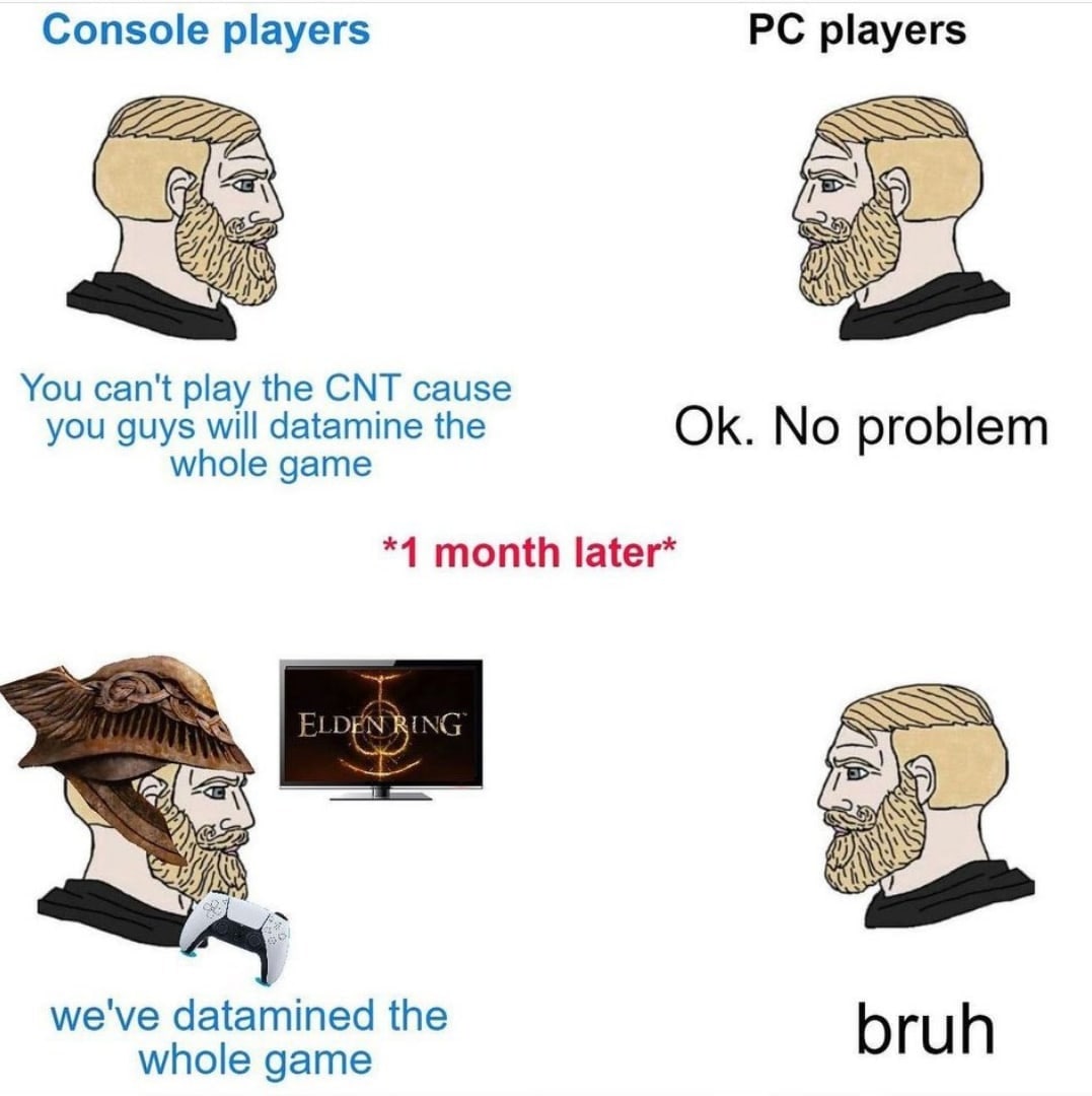 Console players players You can't play the CNT cause you guys will datamine the No problem whole game *1 month later* we've datamined the whole game bruh