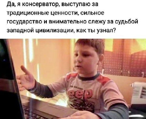 Да, я консерватор, выступаю за традиционные ценности, сильное государство и внимательно слежу за судьбой западной цивилизации, как ты узнал?