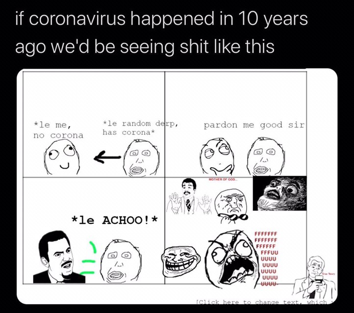 if coronavirus happened in 10 years ago we'd be seeing shit like this ACHOO!* ЕЕРЕЕЕЕ ЕЕРЕЕЕ FFFUU