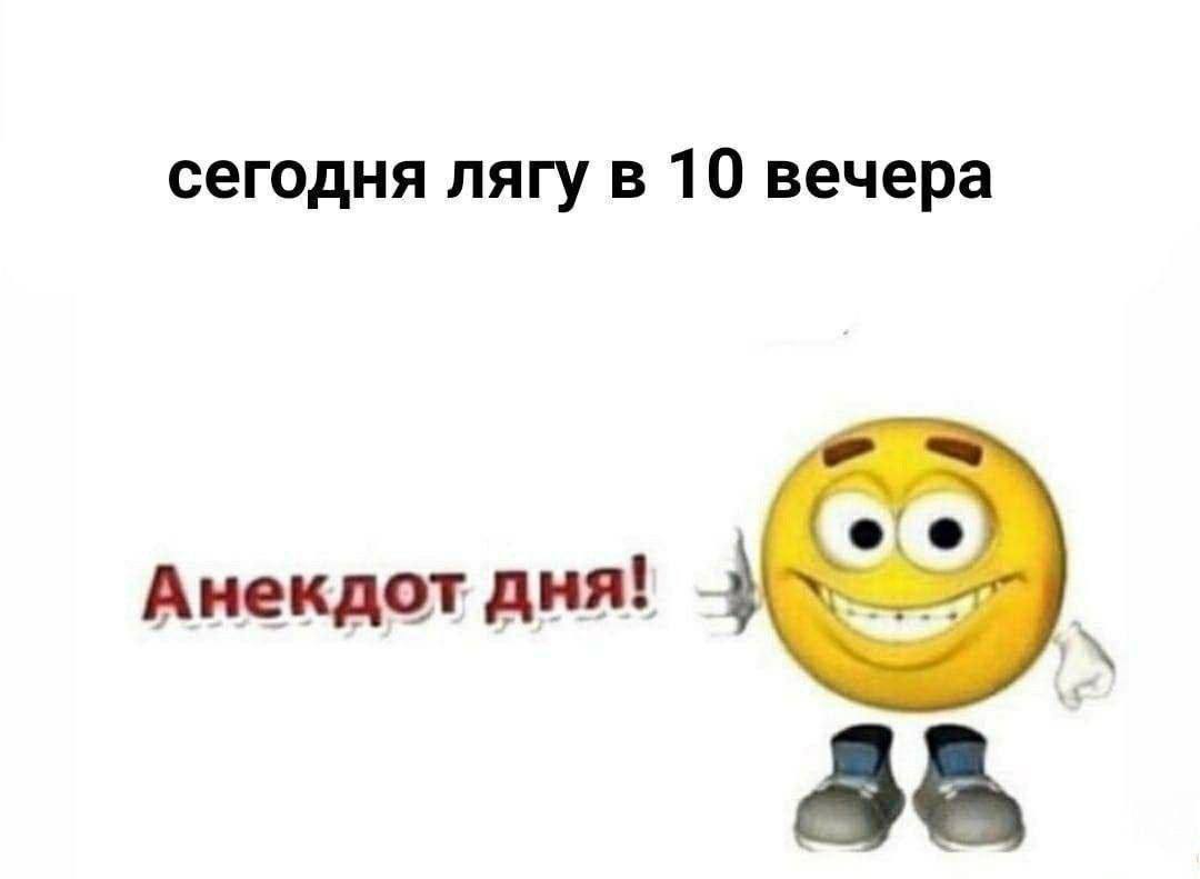 сегодня лягу в 10 вечера Анекдот дня!