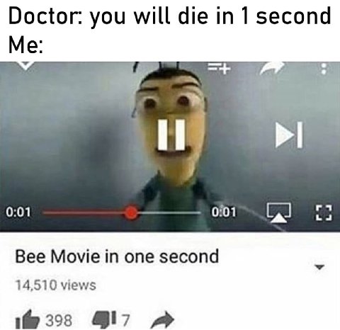 Doctor: you will die in 1 second Me: 4 0:01 0:01 Bee Movie one second 14,510 views 398 417 a