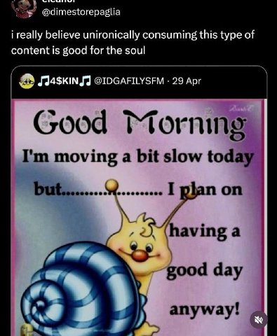 @dimestorepaglia i really believe unironically consuming this type of content is good for the soul @IDGAFILYSFM 29 Apr Good moving a bit slow today non 3 having a good day anyway!