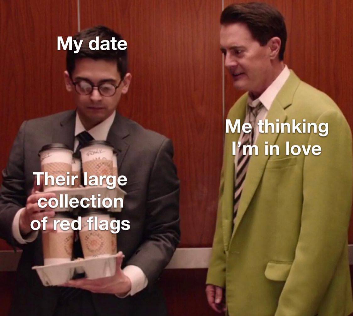 My date Me thinking in love Their large collection of red flags