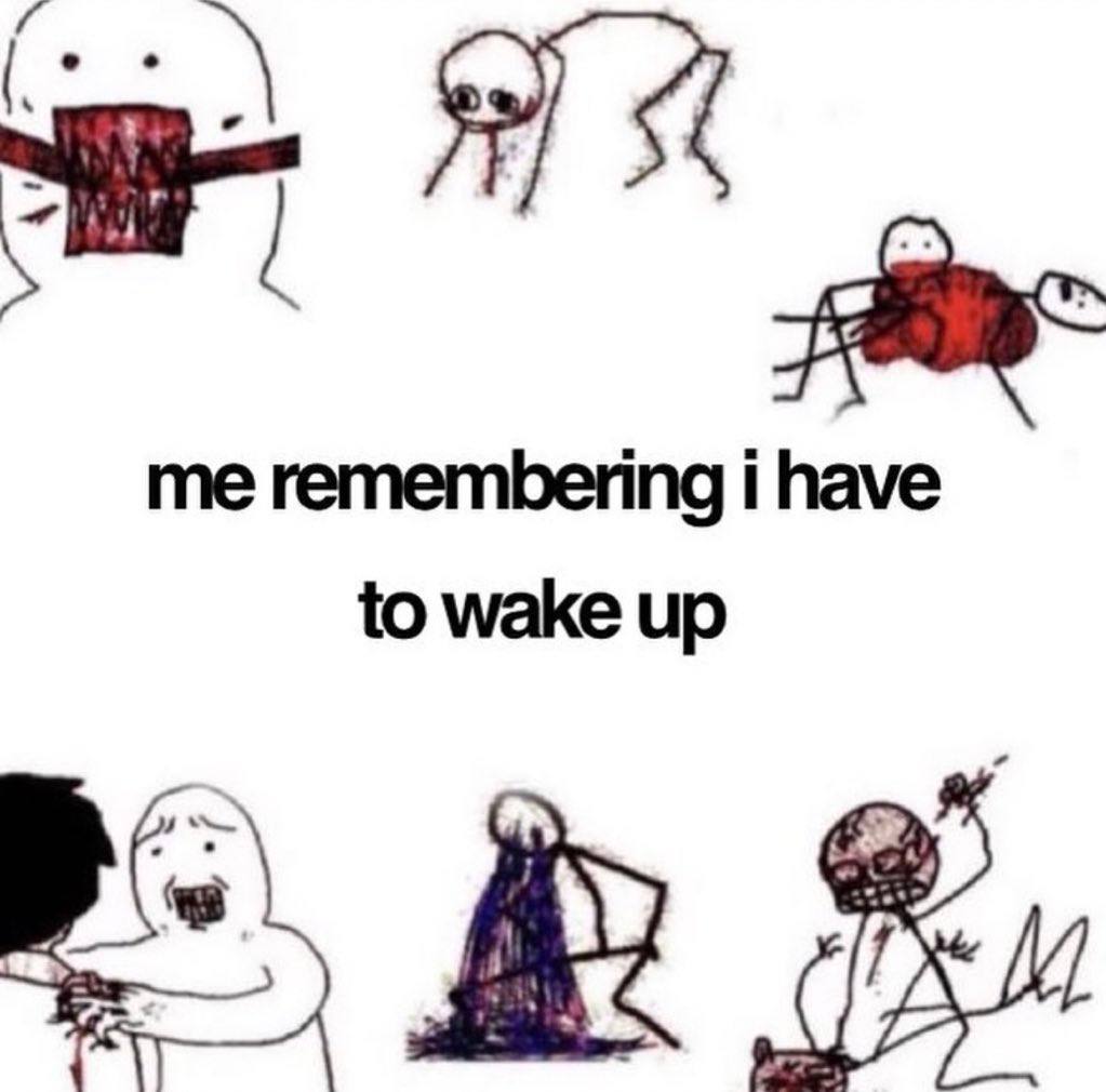 me remembering i have to wake up