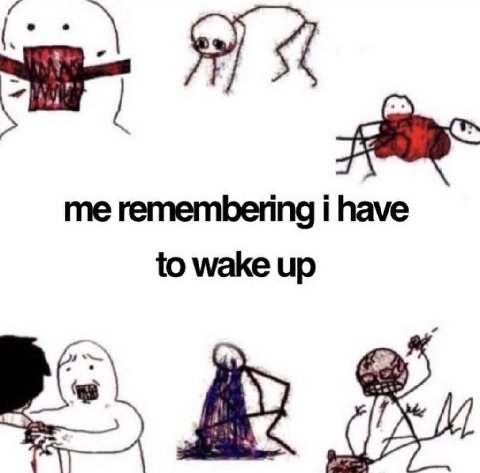 me remembering i have to wake up