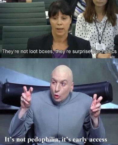They not loot boxes. they're It’s not pedophilia, it’s early access