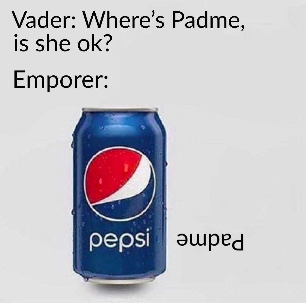 Vader: Where’s Padme, is she Emporer: pepsi эшреа