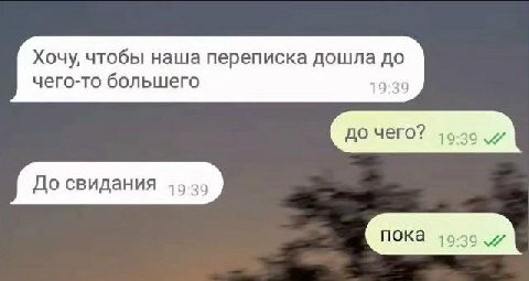 Хочу, чтобы наша переписка дошла до чего-то большего 19:39 До Чего? 4039 До свидания 49.209