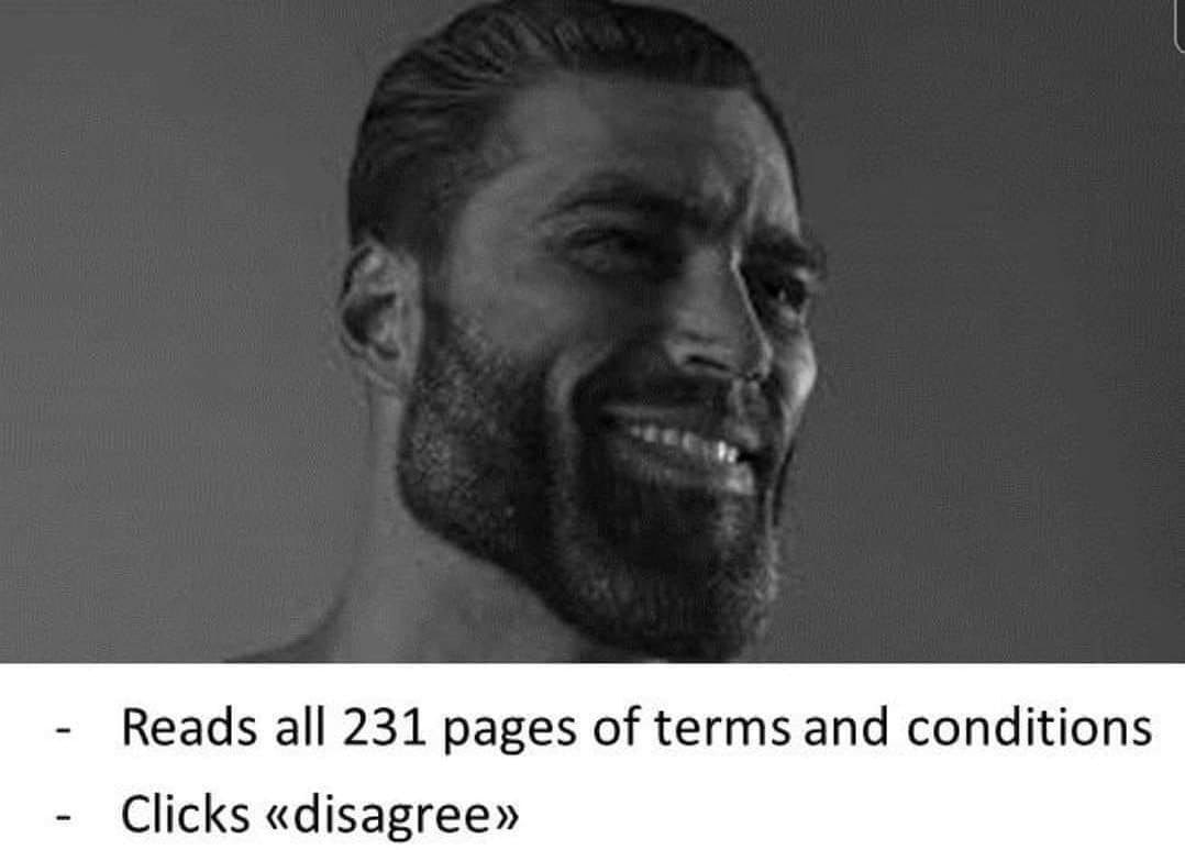 Reads all 231 pages of terms and conditions Clicks «disagree»