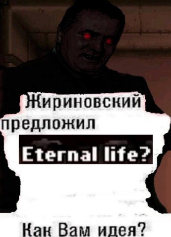 ириновский предложил Eternal life? Кан Вам илея?