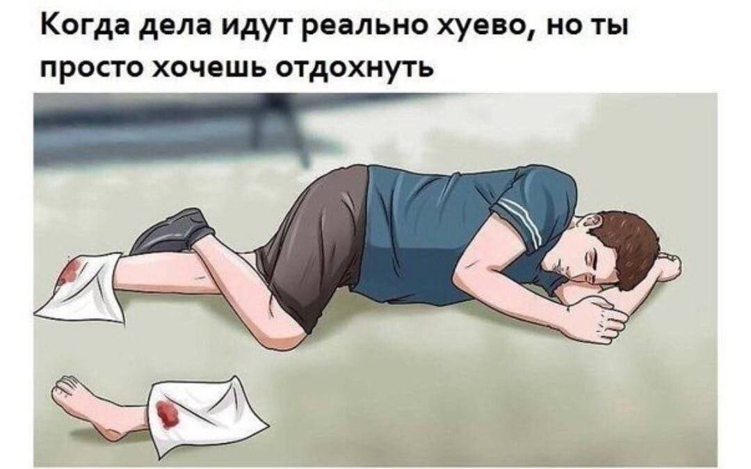 Когда дела идут реально хуево, ты просто хочешь отдохнуть