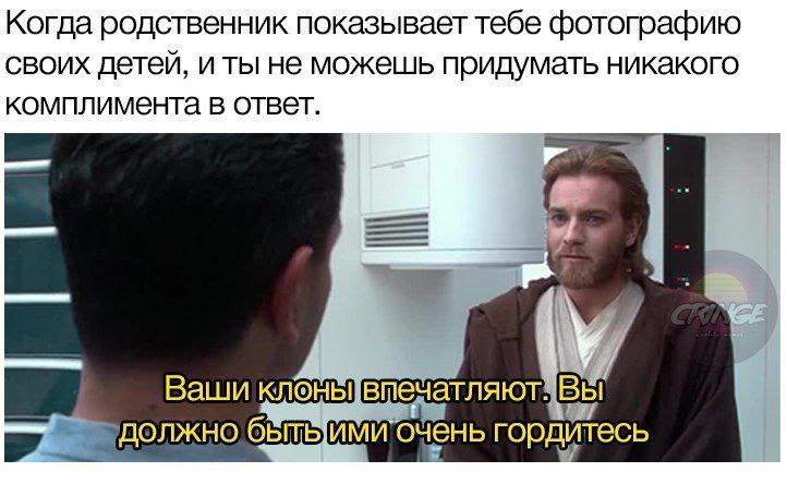 Когда родственник показывает тебе фотографию своих детей, и ты не можешь придумать никакого комплимента в ответ. Ваши ВЫ должно гордитесь
