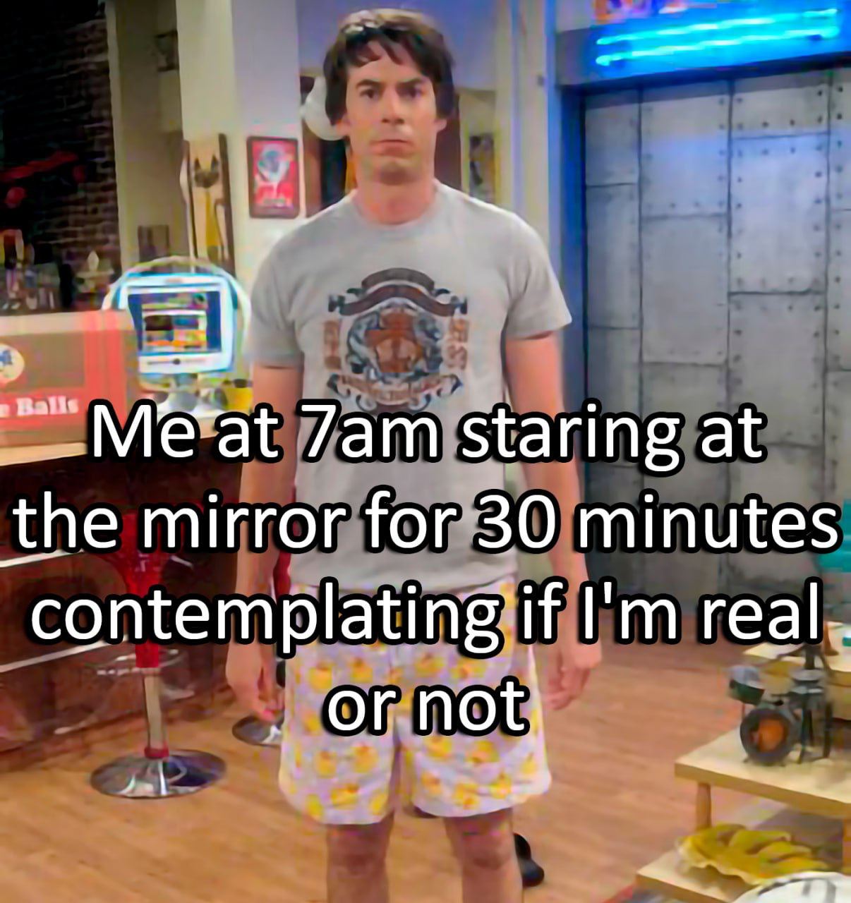 staring at the mirror for 30 minutes “contemplating if real. or not: 3