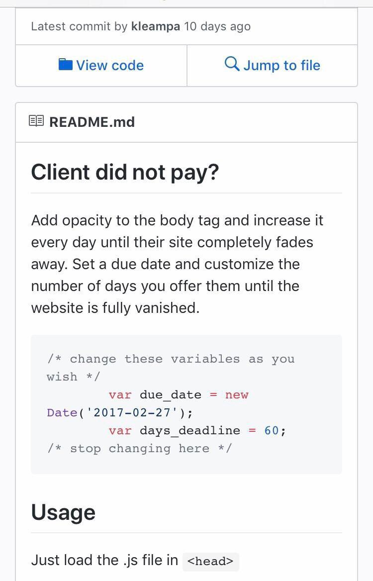 Latest commit Кеатра 10 days ago View code Jump to file README.md Client did not pay? Add opacity to the body tag and increase it every day until their site completely fades away. Set a due date and c