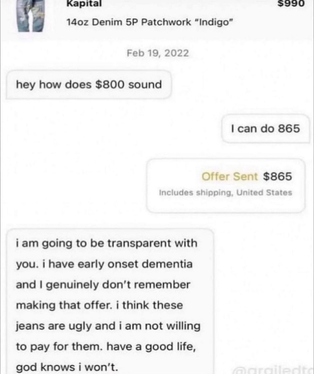 1402 Denim Patchwork “Indigo” Feb 19, 2022 hey how does $800 sound 865 Offer Sent $865 includes shipping, United States iam going to be transparent with you. i have early onset dementia and genuinely 
