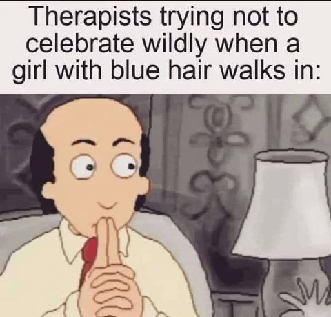 Therapists trying not to celebrate wildly when a girl with blue hair walks in: и.