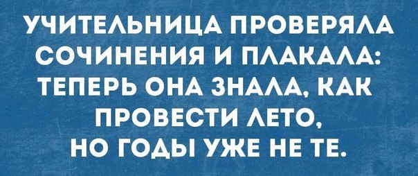 УЧИТЕЛЬНИЦА ПРОВЕРЯЛА СОЧИНЕНИЯ И ПЛАКАЛА: ТЕПЕРЬ ОНА ЗНАЛА, КАК ПРОВЕСТИ ЛЕТО, НО ГОДЫ! УЖЕ НЕ