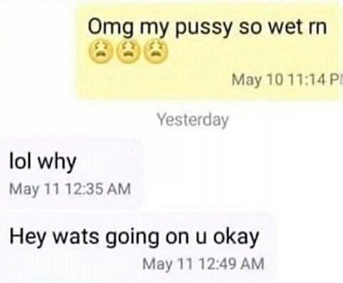 Omg my pussy so wet Мау 10 11:14 Yesterday lol why Мау 11 12:35 Hey wats going okay May 11 12:49