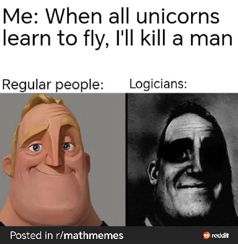 When all unicorns learn to fly, I'll kill a man Regular people: Logicians: Posted in r/mathmemes reddit