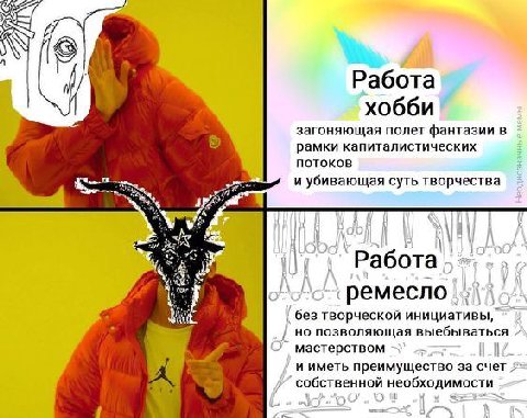 Работа хобби загоняющая полет фантазии рамки капиталистических noTOKOB и убивающая суть творчества Работа i ремесло творческои инициативы но позволяющая выебываться мастерством и иметь преимущество за
