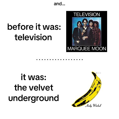 and... before it was: television MARQUEE MOON it was: the velvet у, underground Warhol