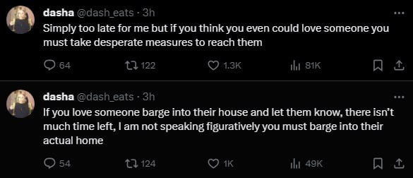 dasha Simply too late for me but if you think you even could love someone you must take desperate measures to reach them dasha If you love someone barge into their house and let them know, there isn't