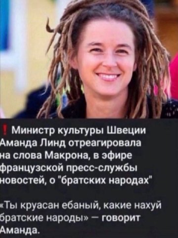 у и Министр культуры Швеции Аманда Линд отреагировала на слова Макрона, в эфире французской пресс-службы новостей, о "братских народах" «Ты круасан ебаный, какие нахуй братские народы» говорит Аманда.
