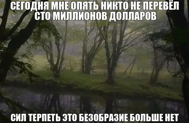 СЕГОДНЯ МНЕ ОПЯТЬ НИКТО НЕ ПЕРЕВЕЛ CTO МИЛЛИОНОВ ДОЛЛАРОВ СИЛ ТЕРПЕТЬ ЭТО БЕЗОБРАЗИЕ БОЛЬШЕ НЕТ