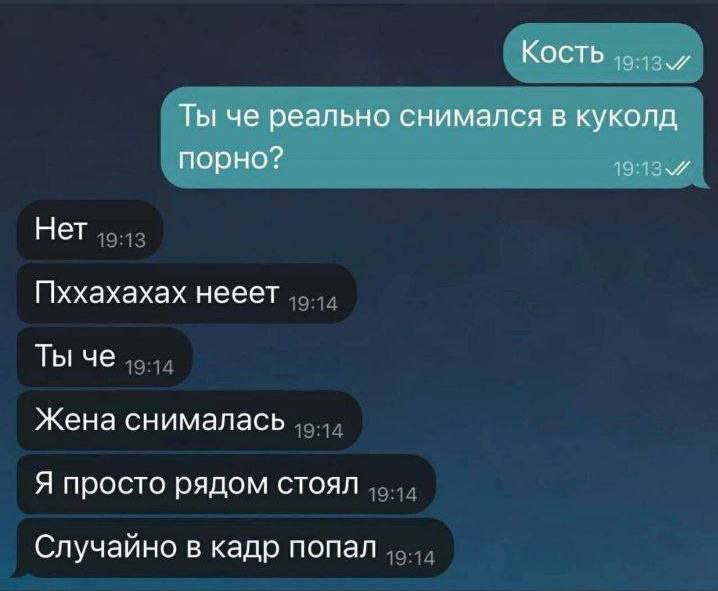 Кость Ты че реально снимался в куколд порно? Нет Пххахахах нееет Ты че Жена снималась Я просто рядом стоял Случайно в кадр попал