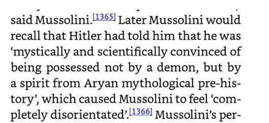 said Later Mussolini would recall that Hitler had told him that he was ‘mystically and scientifically convinced of being possessed not a demon, but a spirit from Aryan mythological pre-his- tory’, whi