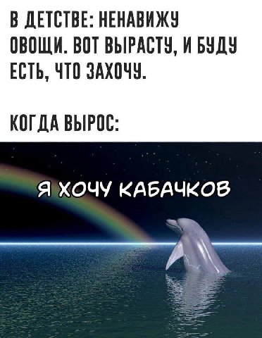 В ДЕТСТВЕ: НЕНАВИЖЗ ОВОЩИ. BOT ВЫРАСТУ, И БУДУ ЕСТЬ, ЧТО ЗАХОЧУ. КОГДА ВЫРОС: КАБАЧКОВ