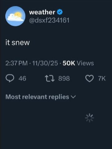 weather @dsxf234161 it snew 2:37 11/30/25 БОК Views 46 898 Most relevant replies