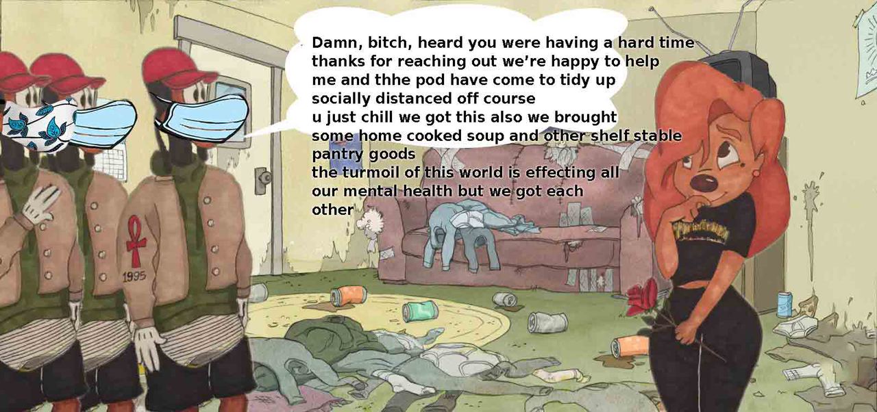 Damn, bitch, heard you were having a hard 2 thanks for reaching out we’re happy to help me and thhe pod have come to tidy up socially distanced off course и just chill we got this also we brought some