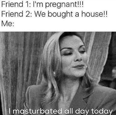 Friend 1: pregnant!!! Friend 2: We bought a house!! Me: 4 day today