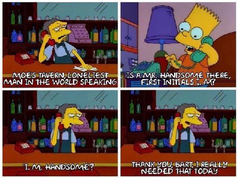MOE'S TAVERN, LONELIEST 15 А HANDSOME THERE, MAN IN THE WORLD SPEAKING 7 THANK YOU, BART I REALLY HANDSOME’: NEEDED THAT TODAY