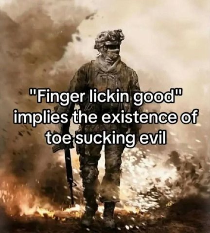 "Finger lickin good implies the existence of, toe sucking it We,